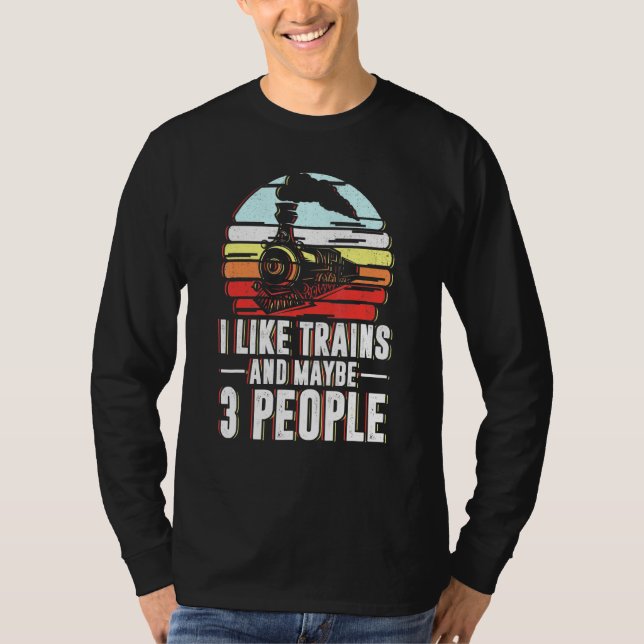 I Like Trains And Maybe 3 People Railroad Railway T-Shirt (Front)