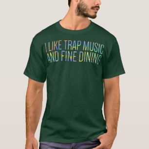 I Like Trap Music And Fine Dining Funny Tie-Dye T-Shirt