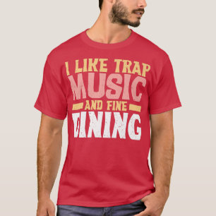 I Like Trap Music And Fine Dining Trap Music1239 T-Shirt