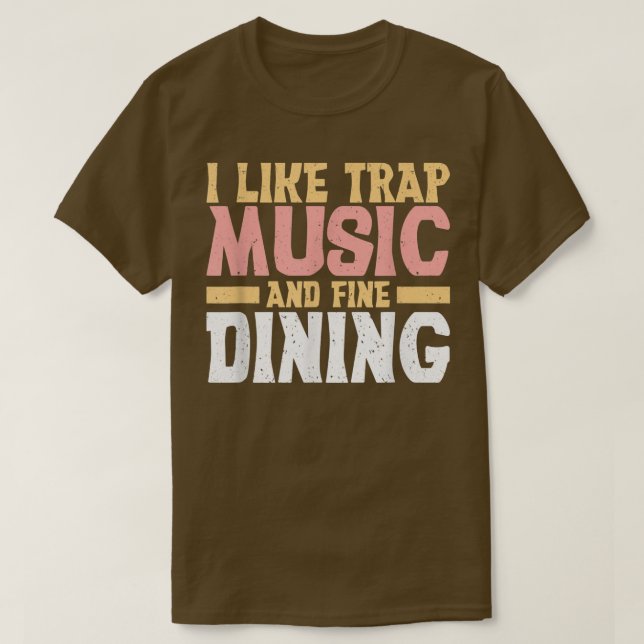 I Like Trap Music And Fine Dining Trap Music  T-Shirt (Design Front)