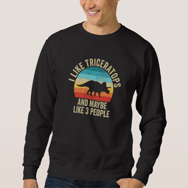 I Like Triceratops And Maybe 3 People  Dinosaur Sweatshirt (Front)