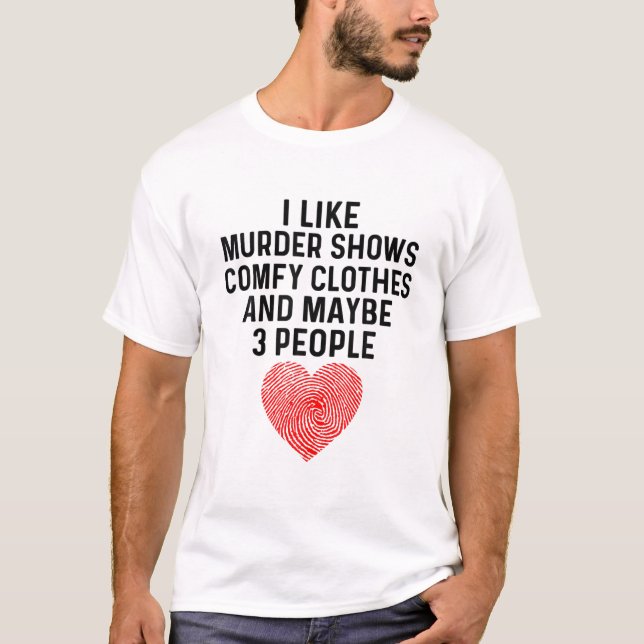 I Like True Crime Maybe 3 People Murder Shows Comf T-Shirt (Front)