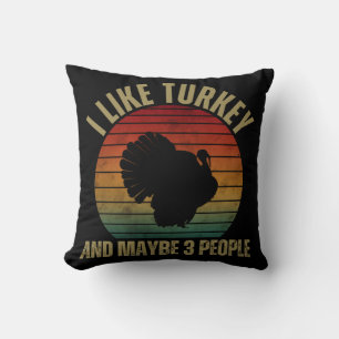 I LIKE TURKEY AND MAYBE 3 PEOPLE CUSHION