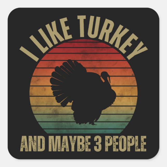 I LIKE TURKEY AND MAYBE 3 PEOPLE SQUARE STICKER (Front)