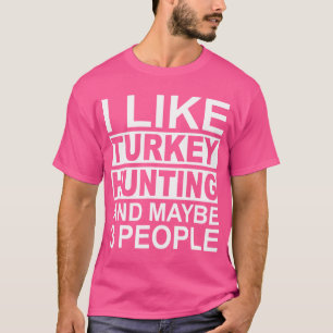I Like Turkey Hunting And Maybe 3 People Turkey Hu T-Shirt