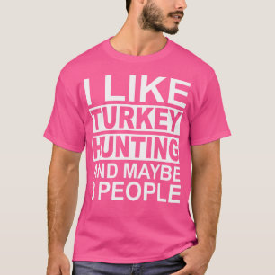 I Like Turkey Hunting And Maybe 3 People Turkey Hu T-Shirt