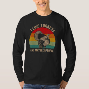 I Like Turkeys And Maybe 3 People Turkey Graphic R T-Shirt
