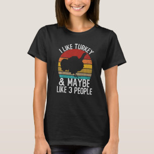 I Like Turkeys and Maybe Like 3 People Turkey T-Shirt