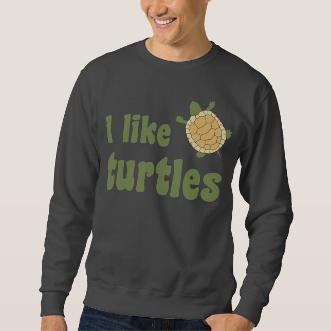 I Like Turtles Sweatshirt (Front)