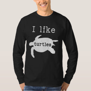 I Like Turtles Tortoise Animal Sea Turtles T-Shirt