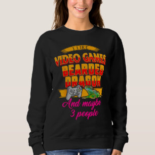 I Like Video Games Bearded Dragon And Maybe 3 Peop Sweatshirt