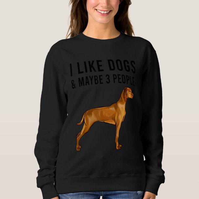 I Like Vizsla Dogs And Maybe 3 People Sweatshirt (Front)