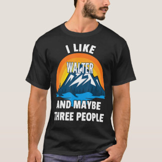 I Like Walter And Maybe Three People T-Shirt