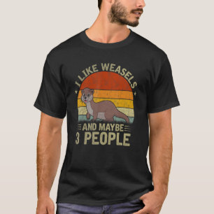 I Like Weasels And Maybe 3 People Cool Weasel Re T-Shirt