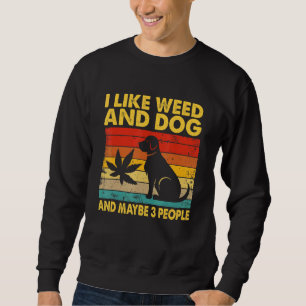 I Like Weed And Dog And Maybe Three People Sweatshirt
