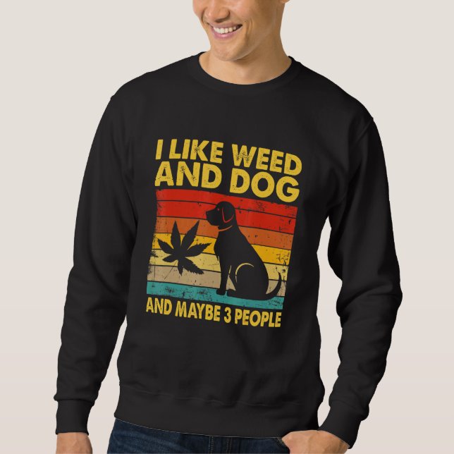 I Like Weed And Dog And Maybe Three People Sweatshirt (Front)