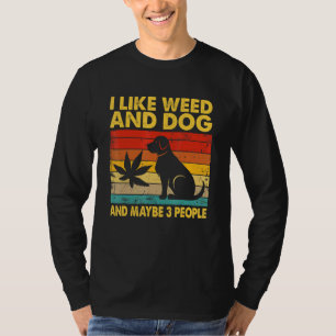 I Like Weed And Dog And Maybe Three People T-Shirt