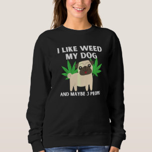 I Like Weed My Dog And Maybe 3 People Funny Sweatshirt