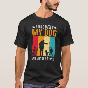 I Like Weed My Dog And Maybe 3 People T-Shirt