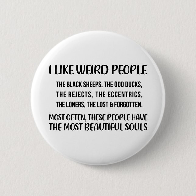 I like weird people. The black sheep, the odd duck 6 Cm Round Badge (Front)