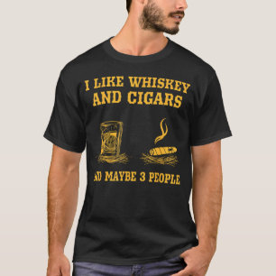I Like Whiskey And Cigars And Maybe 3 People Cigar T-Shirt