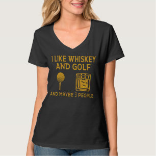 I Like Whiskey and Golf and Maybe 3 People Funny G T-Shirt