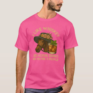 I Like Whiskey And Horse Riding And Maybe 3 People T-Shirt