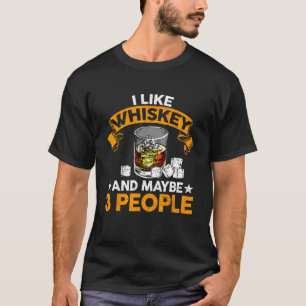 I Like Whiskey and Maybe 3 People  Quote Whiskey T-Shirt
