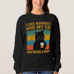 I Like Whiskey My Cat And Maybe 3 People Cat 1 Sweatshirt