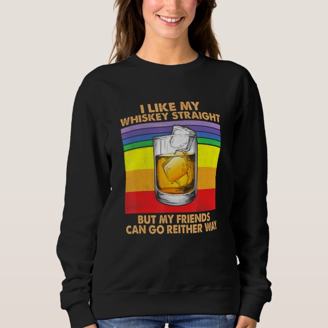 I Like Whiskey Straight But My Friends Can Go Eith Sweatshirt (Front)