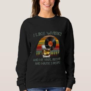 I Like Whisky And My Vinyl Records And Maybe 3 Peo Sweatshirt