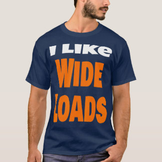 I Like Wide Loads Oversize Trucker Long Haulier T-Shirt