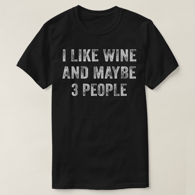 I Like Wine and Maybe 3 People Funny Wine Lover Vi T-Shirt (Design Front)