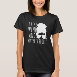 I Like Wine And Maybe 3 People Mum Wine Saying 1 T-Shirt
