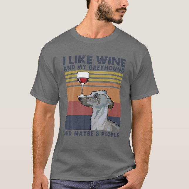 I Like Wine and My Greyhound and Maybe 3 People T-Shirt (Front)