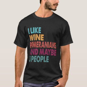 I Like Wine Pomeranians Funny For Pomeranians And T-Shirt