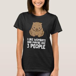 I Like Wombats And Maybe Like 3 People Wombat T-Shirt