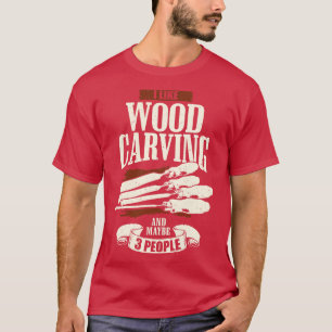 I Like Wood Carving And Maybe 3 People  T-Shirt