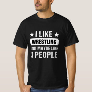 I like Wrestling and maybe like 3 People Funny T-Shirt