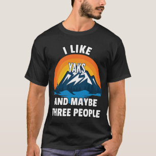 I Like Yaks And Maybe Three People T-Shirt