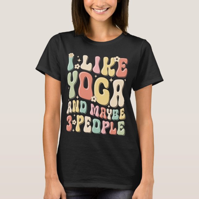 I Like Yoga and Maybe 3 People T-Shirt (Front)
