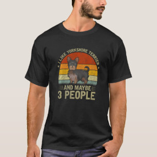 I Like Yorkshire Terrier And Maybe 3 People Dog  R T-Shirt