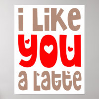I Like You A Latte Fun Quote Poster