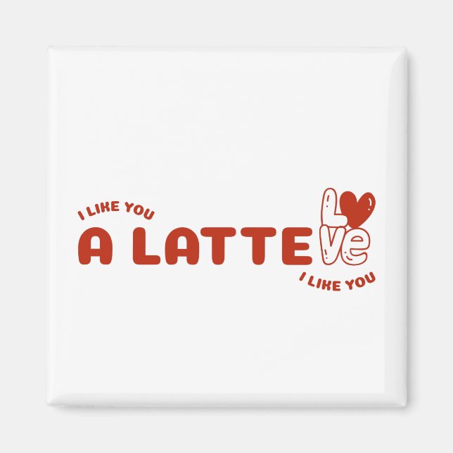 I Like You A Latte Magnet (Front)