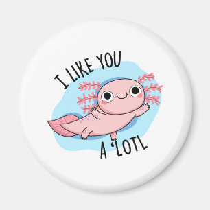 I Like You A Lotl Funny Axolotl Pun Magnet