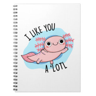 I Like You A Lotl Funny Axolotl Pun Notebook