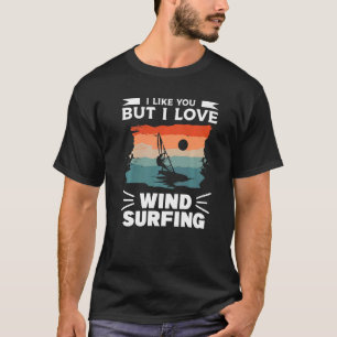 I Like You But I Love Wind Surfing Windsurfing Win T-Shirt