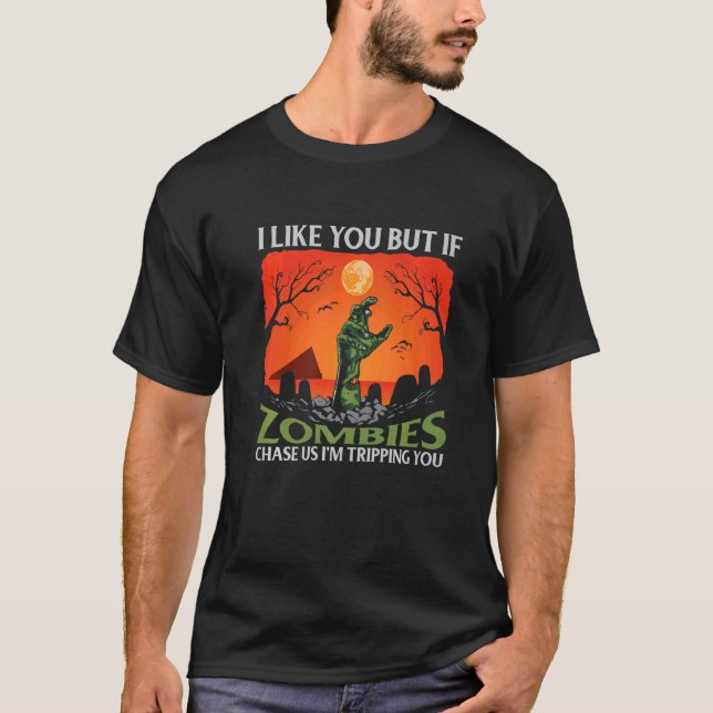 I Like You But If Zombies Chase Us Im Tripping You T-Shirt (Front)