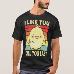 I Like You I Kill You Last  Chick Chicken T-Shirt