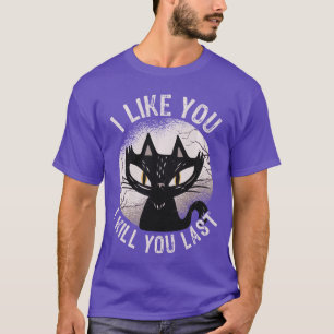 I Like You I Kill You Last Funny Horror Cat Men Wo T-Shirt